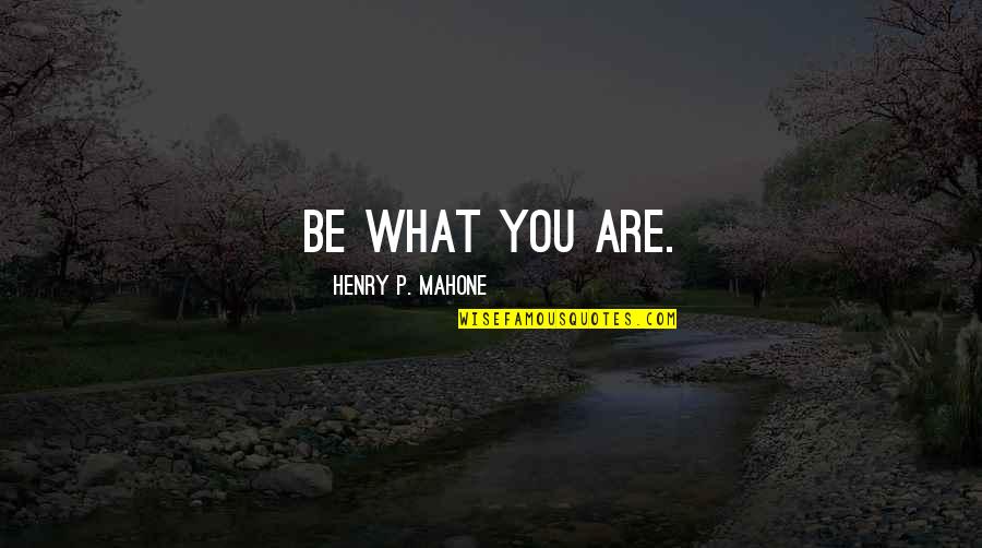 Septa Unella Quotes By Henry P. Mahone: Be what you are.