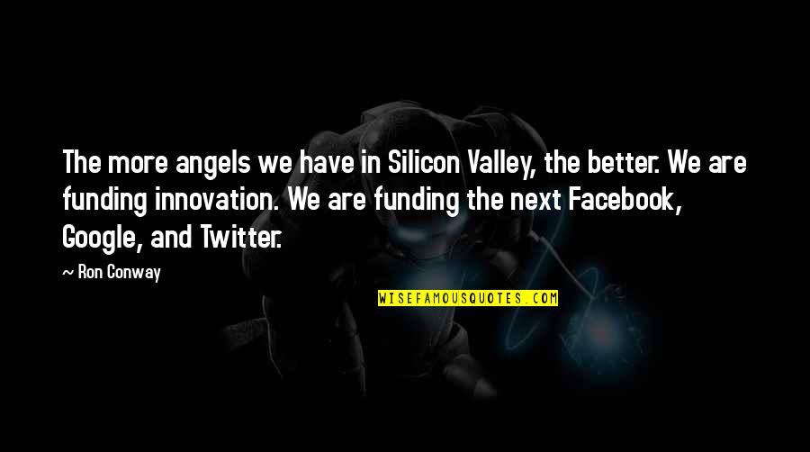 September 1 1939 Quotes By Ron Conway: The more angels we have in Silicon Valley,