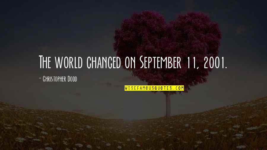 September 11 Quotes By Christopher Dodd: The world changed on September 11, 2001.