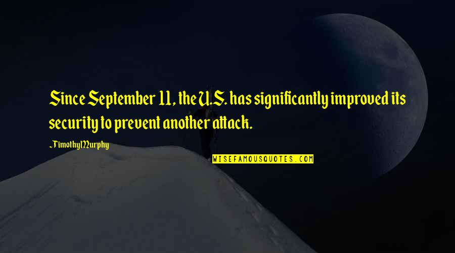 September 11 Quotes By Timothy Murphy: Since September 11, the U.S. has significantly improved