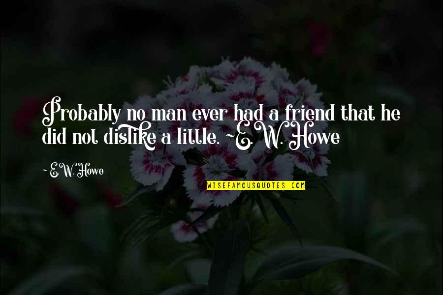 September 30 Quotes By E.W. Howe: Probably no man ever had a friend that