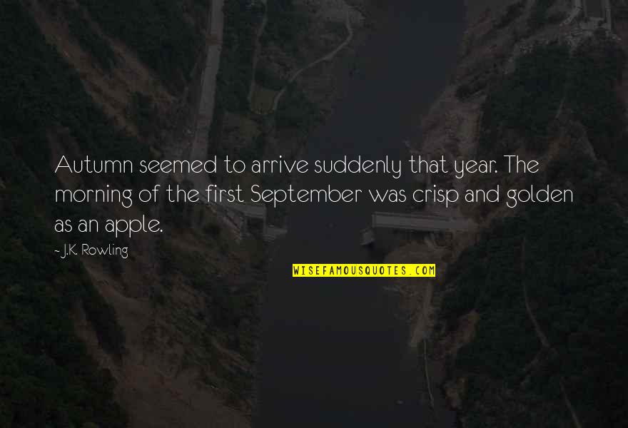 September And Autumn Quotes By J.K. Rowling: Autumn seemed to arrive suddenly that year. The September And Autumn Quotes By J.K. Rowling: Autumn seemed to arrive suddenly that year. The