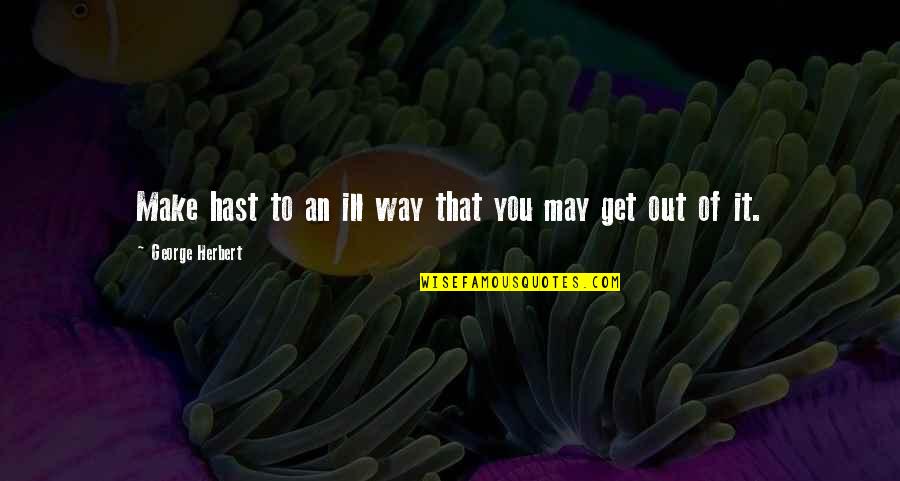 September And Butterflies Quotes By George Herbert: Make hast to an ill way that you September And Butterflies Quotes By George Herbert: Make hast to an ill way that you