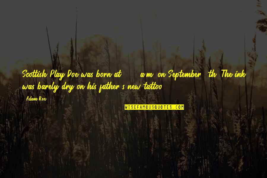 September Born Quotes By Adam Rex: Scottish Play Doe was born at 4:13 a.m.