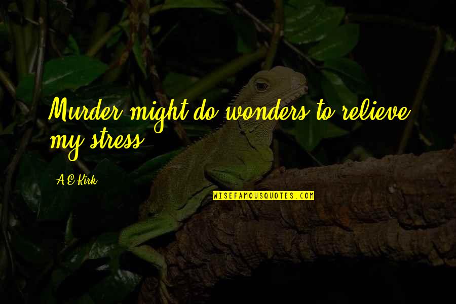 Septembra Horoskops Quotes By A&E Kirk: Murder might do wonders to relieve my stress.