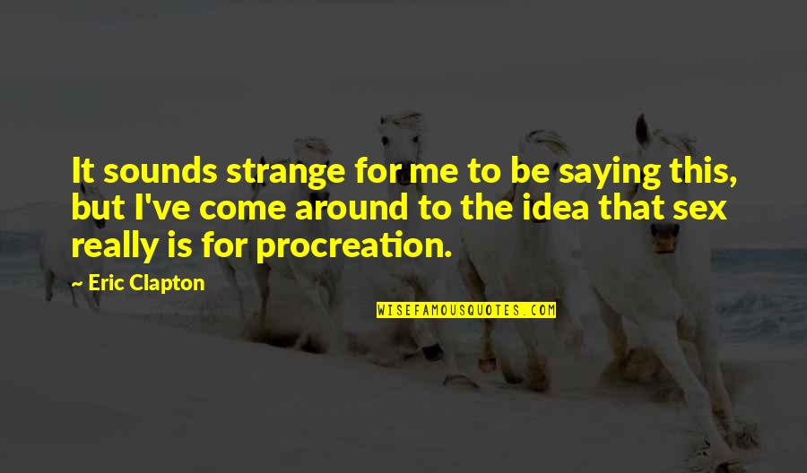 Septentrionalis Quotes By Eric Clapton: It sounds strange for me to be saying