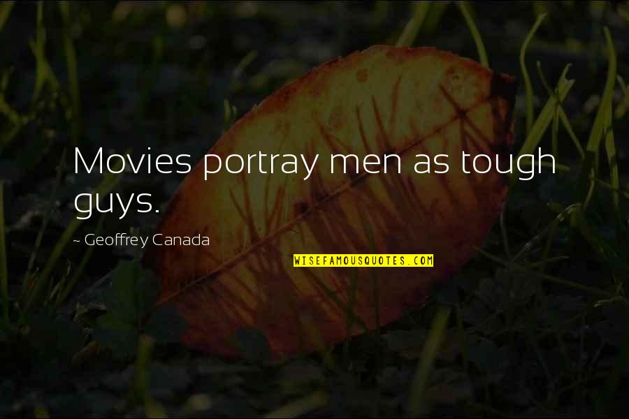 Septentrionalis Quotes By Geoffrey Canada: Movies portray men as tough guys.
