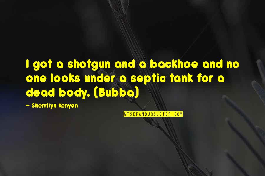 Septic Quotes By Sherrilyn Kenyon: I got a shotgun and a backhoe and