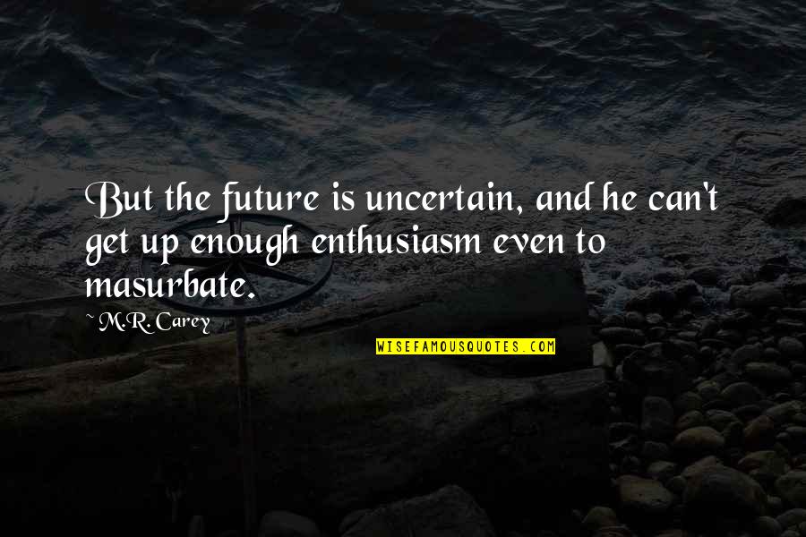Septiembre Bienvenido Quotes By M.R. Carey: But the future is uncertain, and he can't