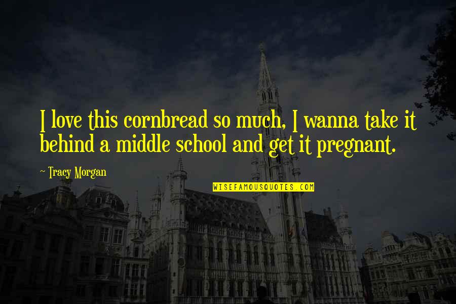 Septiembre Bienvenido Quotes By Tracy Morgan: I love this cornbread so much, I wanna