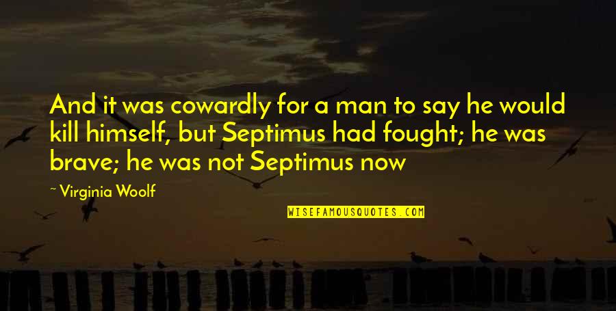 Septimus Quotes By Virginia Woolf: And it was cowardly for a man to