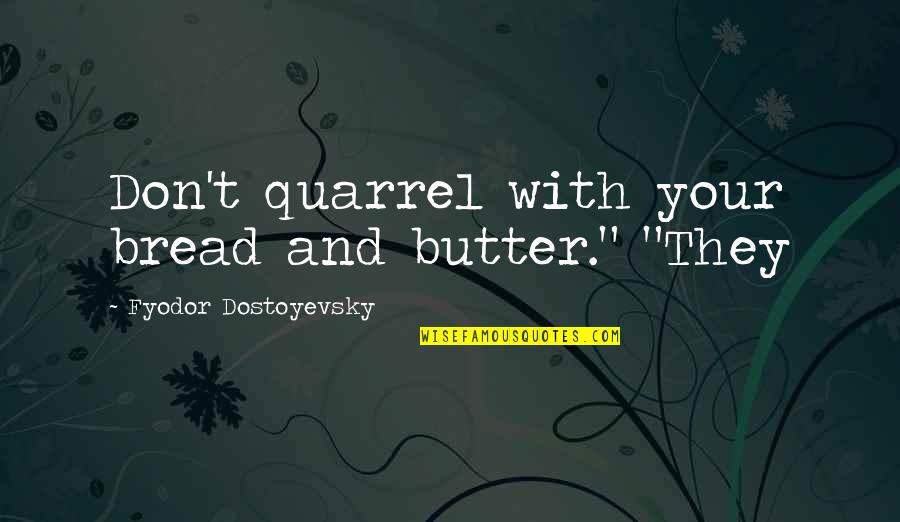 Septuagenarians Pronunciation Quotes By Fyodor Dostoyevsky: Don't quarrel with your bread and butter." "They Septuagenarians Pronunciation Quotes By Fyodor Dostoyevsky: Don't quarrel with your bread and butter." "They