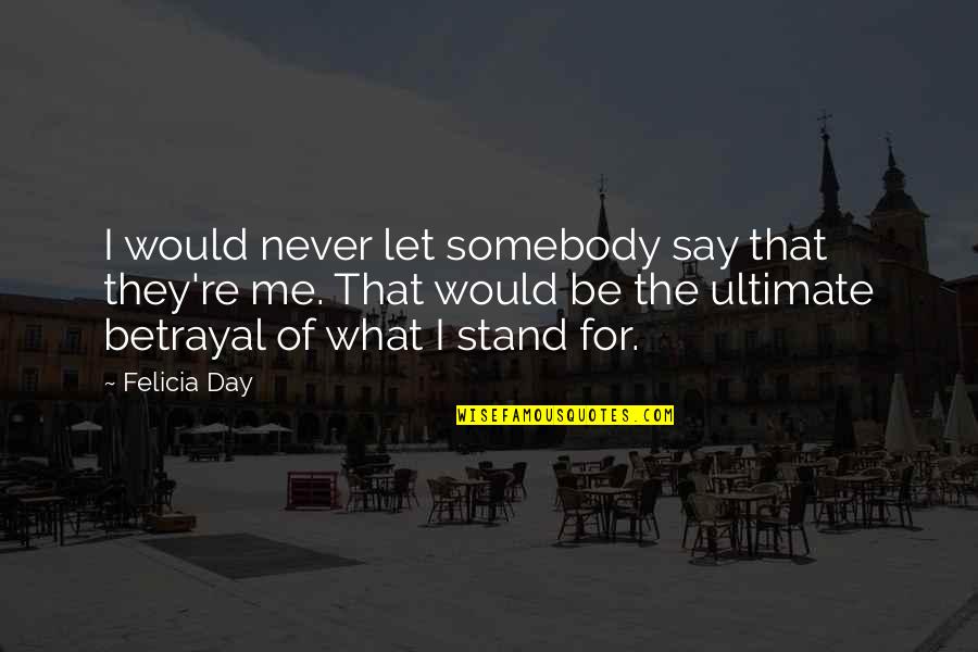 Sepulcher Axe Quotes By Felicia Day: I would never let somebody say that they're Sepulcher Axe Quotes By Felicia Day: I would never let somebody say that they're
