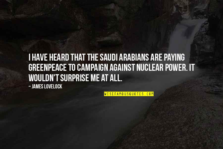 Sepulcher Mountain Quotes By James Lovelock: I have heard that the Saudi Arabians are Sepulcher Mountain Quotes By James Lovelock: I have heard that the Saudi Arabians are