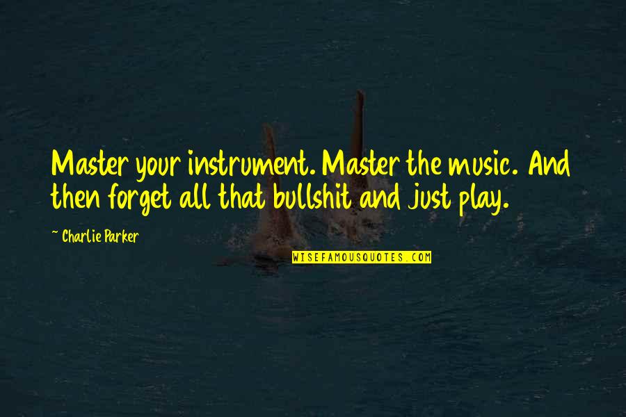 Sepulcher Quotes By Charlie Parker: Master your instrument. Master the music. And then