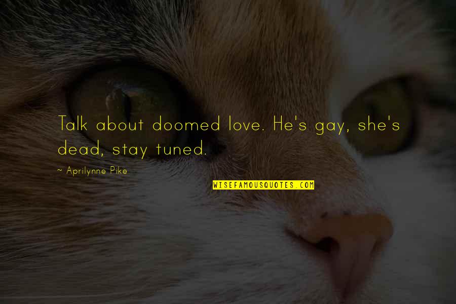 Sepulchers Def Quotes By Aprilynne Pike: Talk about doomed love. He's gay, she's dead, Sepulchers Def Quotes By Aprilynne Pike: Talk about doomed love. He's gay, she's dead,