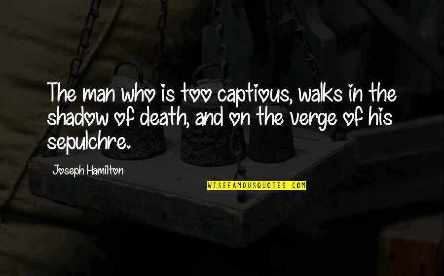 Sepulchre Quotes By Joseph Hamilton: The man who is too captious, walks in