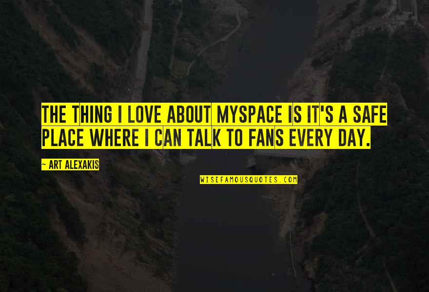 Sepulcros Quotes By Art Alexakis: The thing I love about Myspace is it's Sepulcros Quotes By Art Alexakis: The thing I love about Myspace is it's