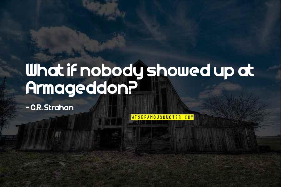 Sepulcros Quotes By C.R. Strahan: What if nobody showed up at Armageddon? Sepulcros Quotes By C.R. Strahan: What if nobody showed up at Armageddon?