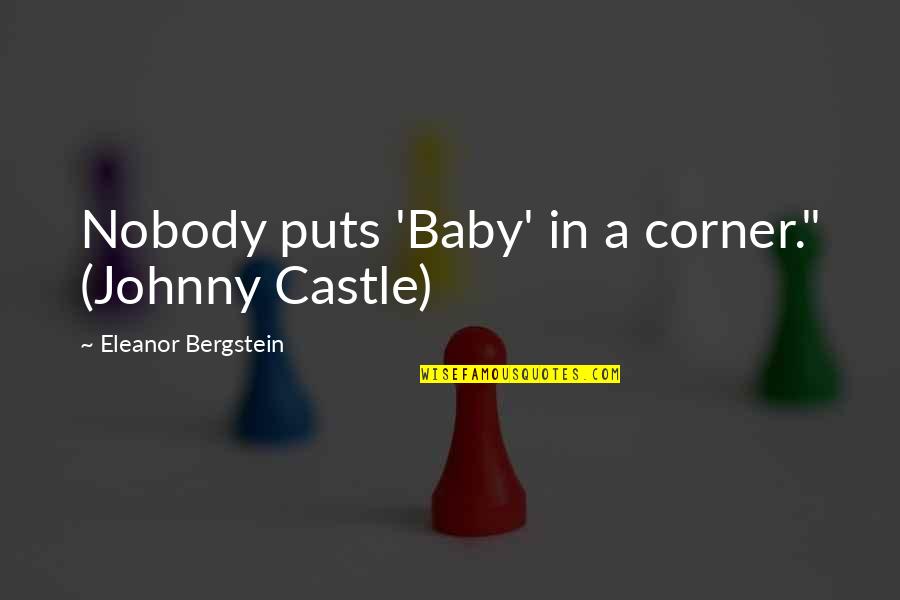 Sepulcros Quotes By Eleanor Bergstein: Nobody puts 'Baby' in a corner." (Johnny Castle) Sepulcros Quotes By Eleanor Bergstein: Nobody puts 'Baby' in a corner." (Johnny Castle)