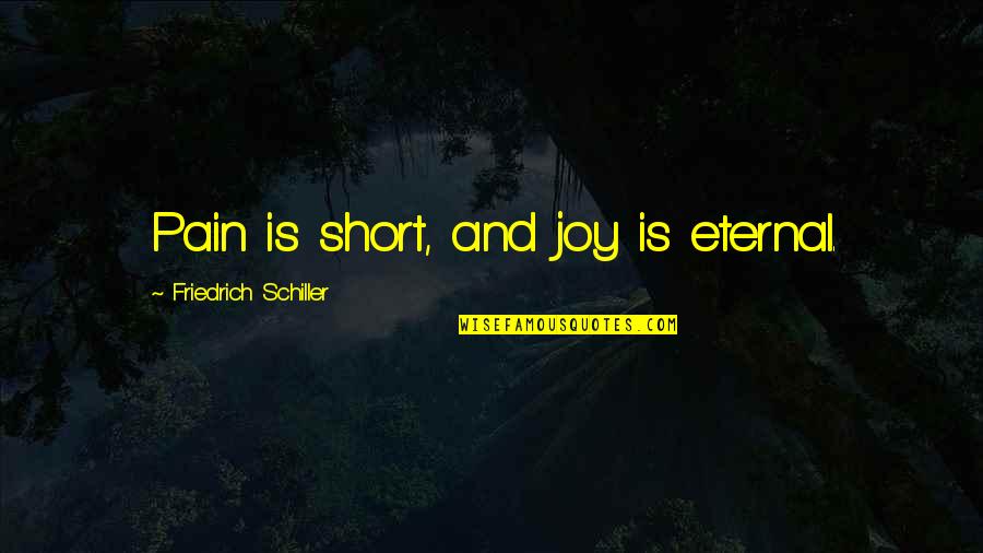 Sepulcros Quotes By Friedrich Schiller: Pain is short, and joy is eternal. Sepulcros Quotes By Friedrich Schiller: Pain is short, and joy is eternal.