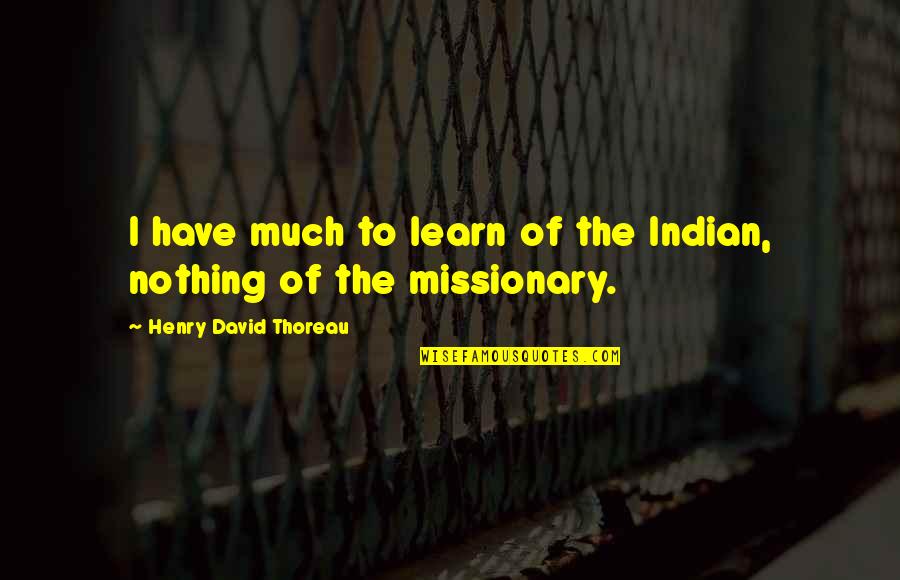 Sepulturero Quotes By Henry David Thoreau: I have much to learn of the Indian,