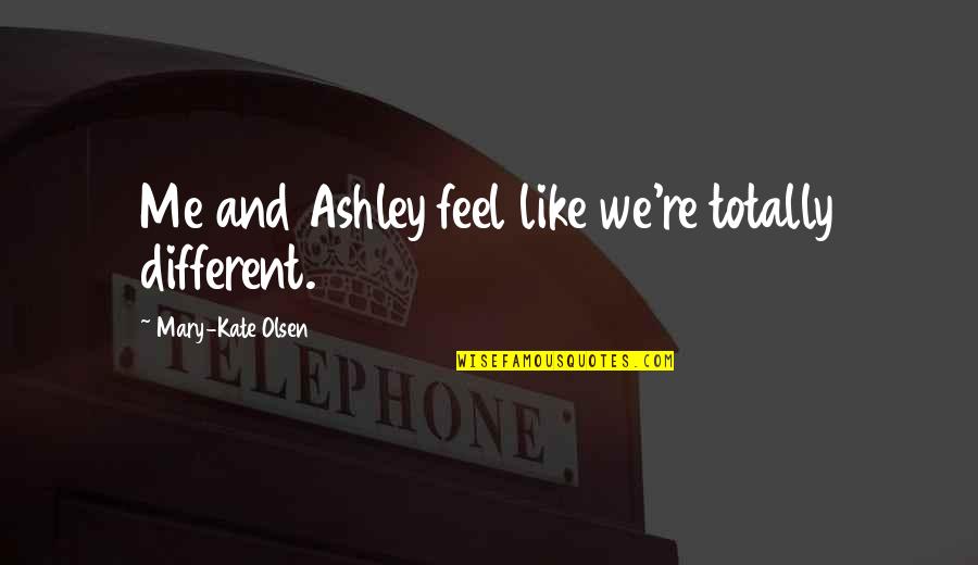 Sepulturero Quotes By Mary-Kate Olsen: Me and Ashley feel like we're totally different.