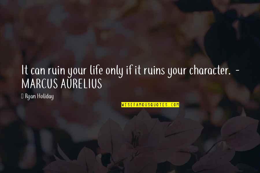 Sepulturero Quotes By Ryan Holiday: It can ruin your life only if it