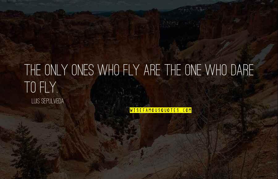 Sepulveda Quotes By Luis Sepulveda: The only ones who fly are the one Sepulveda Quotes By Luis Sepulveda: The only ones who fly are the one