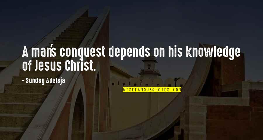 Sepulveda Quotes By Sunday Adelaja: A man's conquest depends on his knowledge of