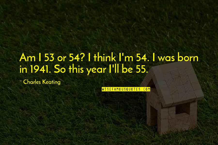 Sequeiro Agricultura Quotes By Charles Keating: Am I 53 or 54? I think I'm