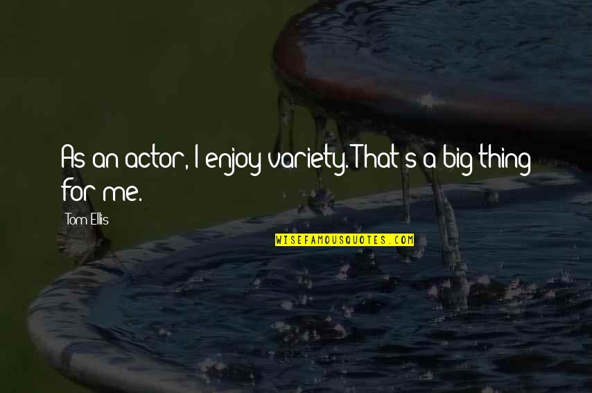 Sequence In Tagalog Quotes By Tom Ellis: As an actor, I enjoy variety. That's a