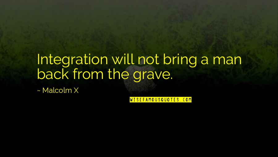 Sequence Instructions Quotes By Malcolm X: Integration will not bring a man back from