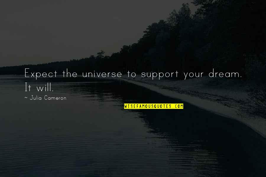 Sequenced Shirts Quotes By Julia Cameron: Expect the universe to support your dream. It