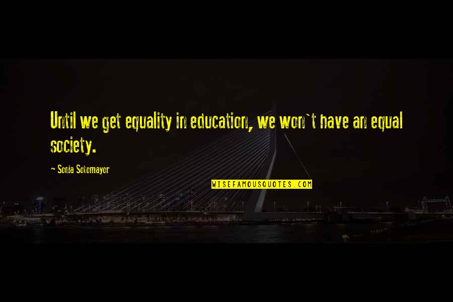 Sequenced Shirts Quotes By Sonia Sotomayor: Until we get equality in education, we won't