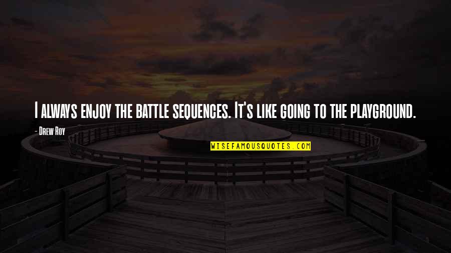 Sequences Quotes By Drew Roy: I always enjoy the battle sequences. It's like
