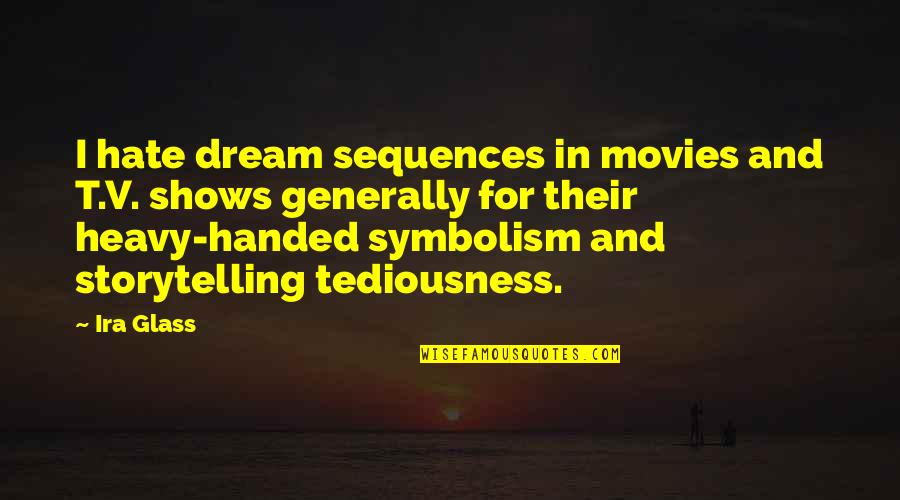 Sequences Quotes By Ira Glass: I hate dream sequences in movies and T.V.