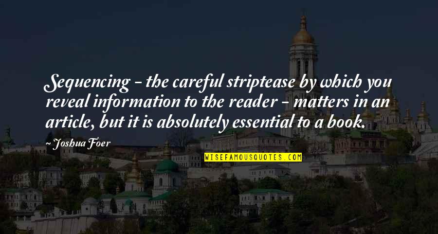 Sequencing Quotes By Joshua Foer: Sequencing - the careful striptease by which you