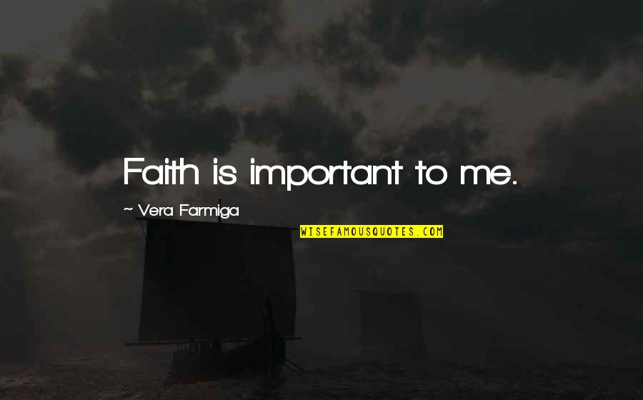 Sequential Quotes By Vera Farmiga: Faith is important to me.