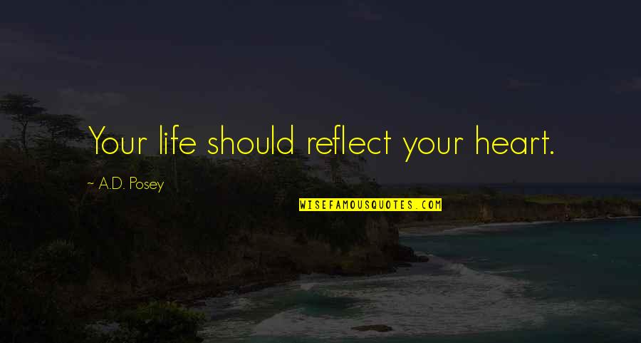 Sequential Transmission Quotes By A.D. Posey: Your life should reflect your heart.