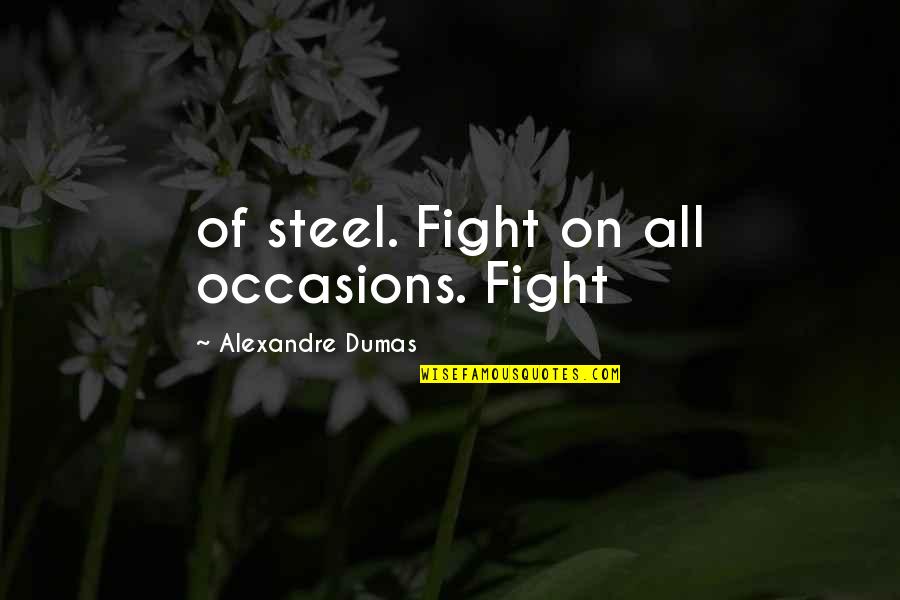 Sequilhos De Limao Quotes By Alexandre Dumas: of steel. Fight on all occasions. Fight Sequilhos De Limao Quotes By Alexandre Dumas: of steel. Fight on all occasions. Fight