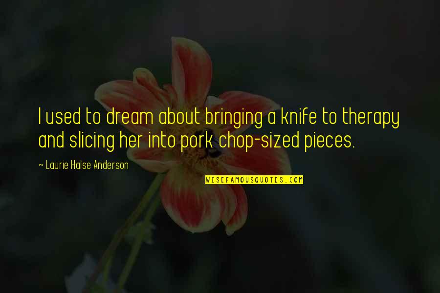 Sequilhos De Limao Quotes By Laurie Halse Anderson: I used to dream about bringing a knife Sequilhos De Limao Quotes By Laurie Halse Anderson: I used to dream about bringing a knife