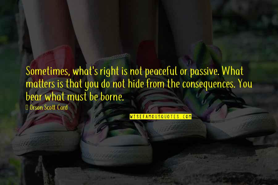 Sequilhos De Limao Quotes By Orson Scott Card: Sometimes, what's right is not peaceful or passive. Sequilhos De Limao Quotes By Orson Scott Card: Sometimes, what's right is not peaceful or passive.