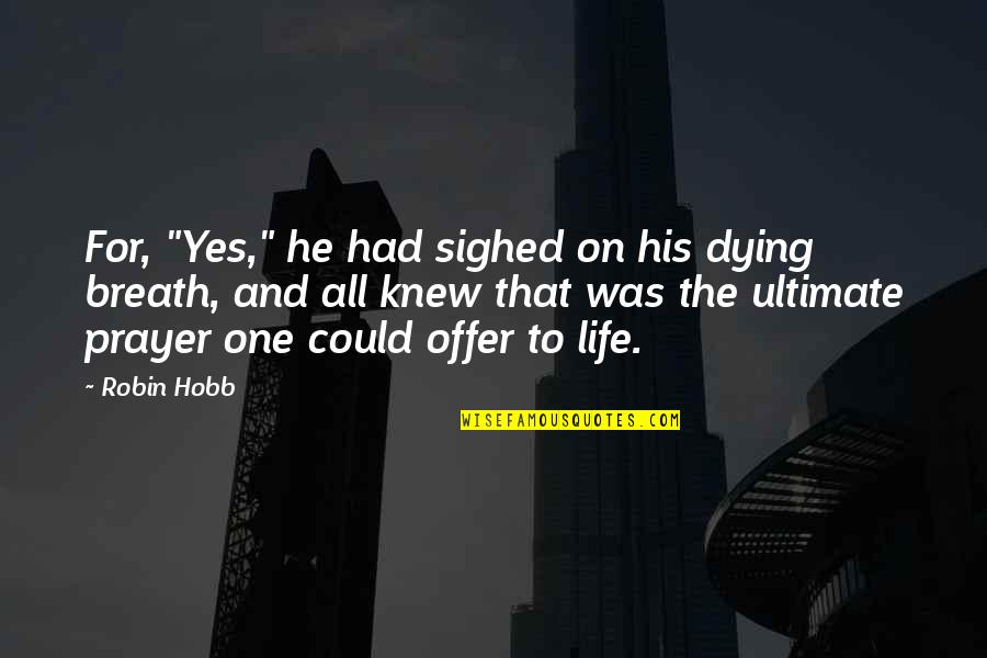 Sequilhos De Limao Quotes By Robin Hobb: For, "Yes," he had sighed on his dying Sequilhos De Limao Quotes By Robin Hobb: For, "Yes," he had sighed on his dying