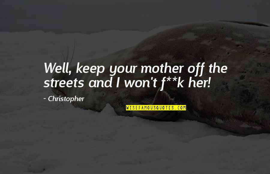 Sequitur Energy Quotes By Christopher: Well, keep your mother off the streets and