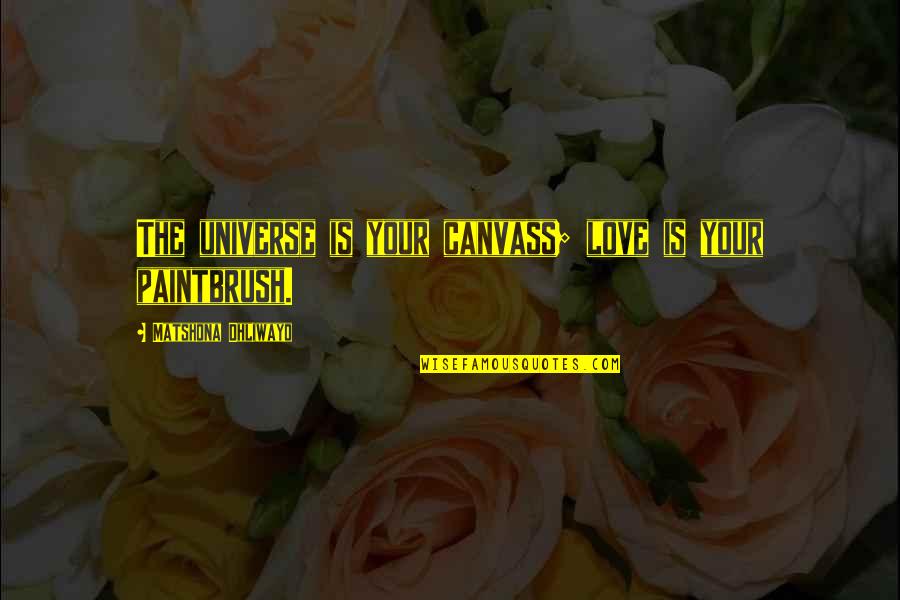 Ser Alliser Quotes By Matshona Dhliwayo: The universe is your canvass; love is your Ser Alliser Quotes By Matshona Dhliwayo: The universe is your canvass; love is your