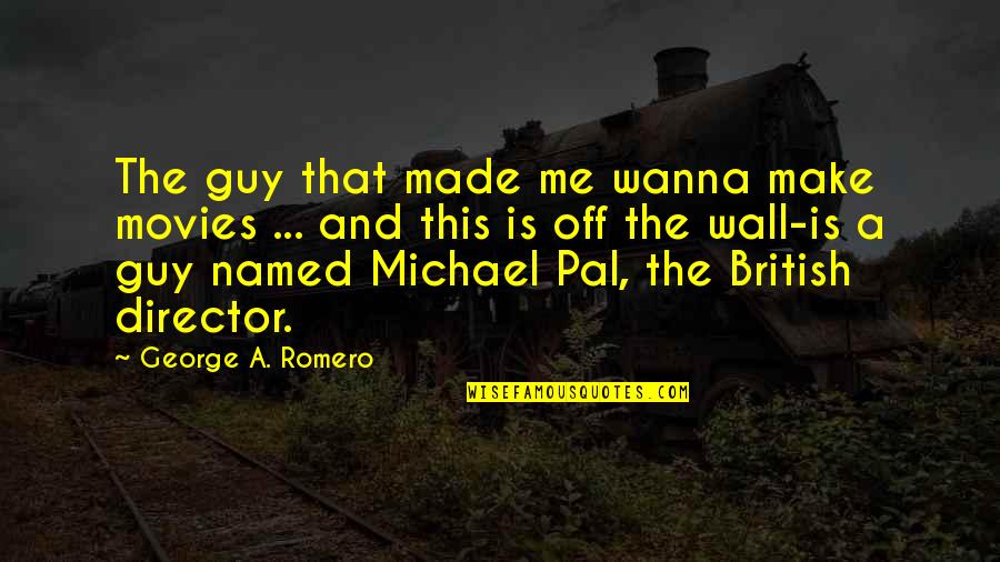 Ser And Estar Quotes By George A. Romero: The guy that made me wanna make movies