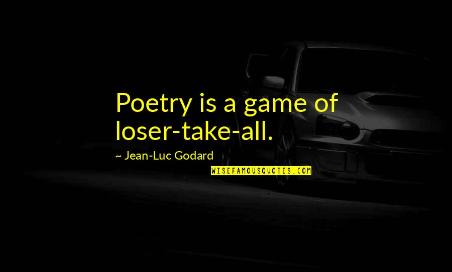 Ser Davos Quotes By Jean-Luc Godard: Poetry is a game of loser-take-all.