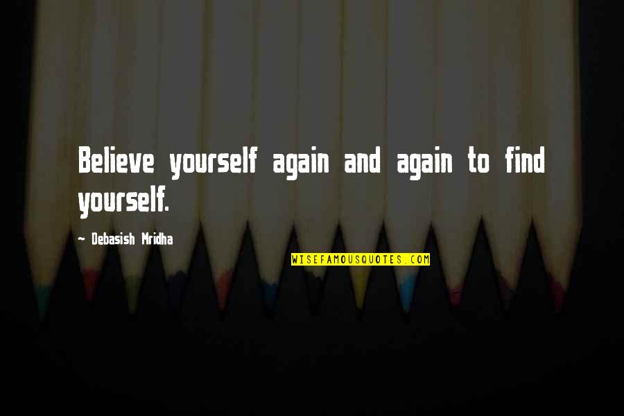 Ser Felices Quotes By Debasish Mridha: Believe yourself again and again to find yourself. Ser Felices Quotes By Debasish Mridha: Believe yourself again and again to find yourself.