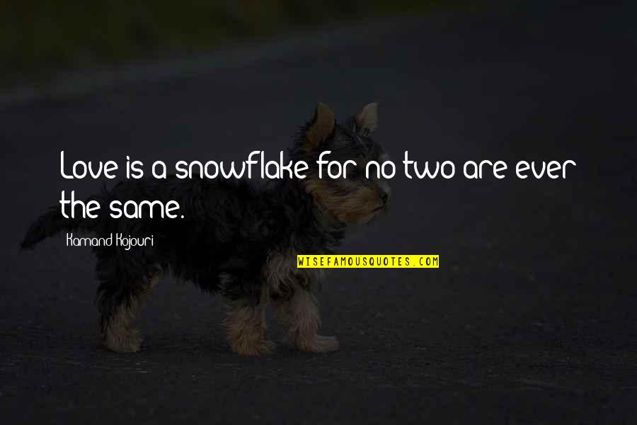 Ser Felices Quotes By Kamand Kojouri: Love is a snowflake for no two are Ser Felices Quotes By Kamand Kojouri: Love is a snowflake for no two are